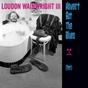 Wainwright Iii Loudon - Haven't Got The Blues (Yet) ryhmässä CD @ Bengans Skivbutik AB (1057285)