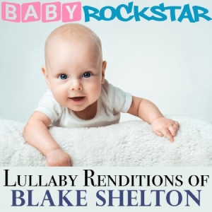 Baby Rockstar - Lullaby Renditions Of Blake Shelton ryhmässä CD @ Bengans Skivbutik AB (1131184)