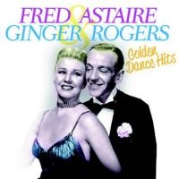 Astaire Fred & Ginger Rogers - Golden Dance Hits ryhmässä CD @ Bengans Skivbutik AB (1134331)