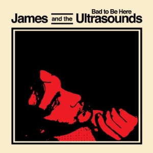 James And The Ultrasounds - Bad To Be Here ryhmässä ME SUOSITTELEMME / Joululahjavinkki: CD @ Bengans Skivbutik AB (1177824)