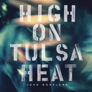 John Moreland - High On Tulsa Heat ryhmässä Minishops / John Moreland @ Bengans Skivbutik AB (1368939)