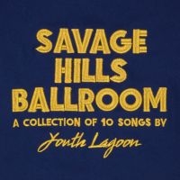 Youth Lagoon - Savage Hills Ballroom ryhmässä CD @ Bengans Skivbutik AB (1528626)