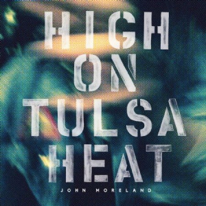 John Moreland - High On Tulsa Heat ryhmässä Minishops / John Moreland @ Bengans Skivbutik AB (1575768)