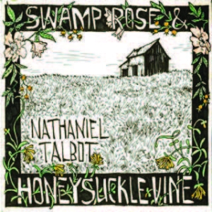 Talbot Nathaniel - Swamp Rose And Honeysuckle Vine ryhmässä CD @ Bengans Skivbutik AB (1713276)