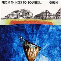 Gush - From Things To Sounds ryhmässä CD @ Bengans Skivbutik AB (1795000)