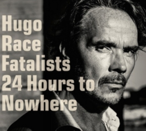 Hugo Race Fatalists - 24 Hours To Nowhere ryhmässä CD @ Bengans Skivbutik AB (1871729)