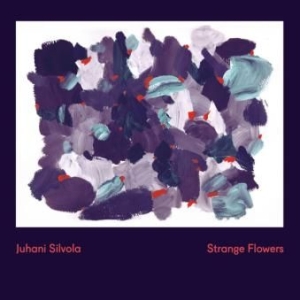 Silvola Juhani - Strange Flowers ryhmässä CD @ Bengans Skivbutik AB (1883950)