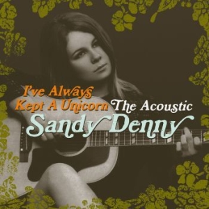 Sandy Denny - I've Always Kept A Unicorn (2Cd) ryhmässä CD @ Bengans Skivbutik AB (1903268)