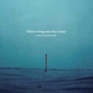 O'connor Simon - What Is Living And What Is Dead? ryhmässä CD @ Bengans Skivbutik AB (2042448)