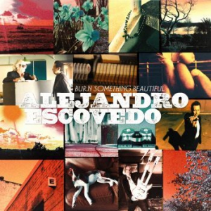 Escovedo Alejandro - Burn Something Beautiful ryhmässä CD @ Bengans Skivbutik AB (2073941)