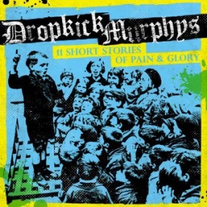 Dropkick Murphys - 11 Short Stories Of Pain And Glory ryhmässä Minishops / Dropkick Murphys @ Bengans Skivbutik AB (2170233)