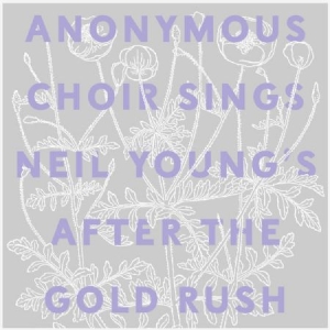 Anonymous Choir - Sings Neil Young's After The Goldru ryhmässä Minishops / Neil Young @ Bengans Skivbutik AB (2300745)