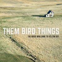 Them Bird Things - The Bride Who Came To Yellow Sky ryhmässä CD @ Bengans Skivbutik AB (2384916)