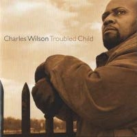 Wilson Charles - Troubled Child ryhmässä CD @ Bengans Skivbutik AB (2546902)