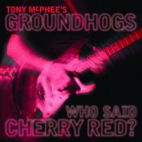 Mcphee Tony & Groundhogs - Who Said Cherry Red ryhmässä CD @ Bengans Skivbutik AB (2560299)