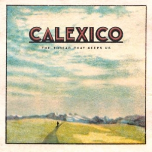 Calexico - The Thread That Keeps Us (Deluxe 2X ryhmässä CD @ Bengans Skivbutik AB (2819505)