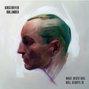 Bolander Kristoffer - What Never Was Will Always Be ryhmässä CD @ Bengans Skivbutik AB (3071599)