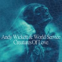 Wickett Andy And World Service - Creatures Of Love ryhmässä CD @ Bengans Skivbutik AB (3099149)