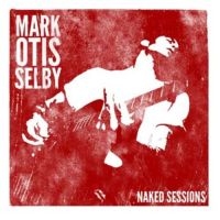 Selby Mark Otis - Naked Sessions ryhmässä CD @ Bengans Skivbutik AB (3126927)