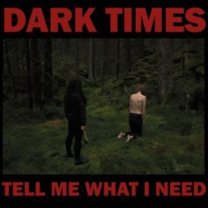 Dark Times - Tell Me What I Need ryhmässä CD @ Bengans Skivbutik AB (3205582)