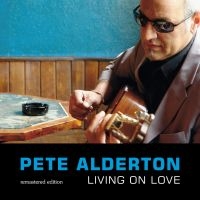 Alderton Pete - Living On Love - Remastered Edition ryhmässä CD @ Bengans Skivbutik AB (3208081)