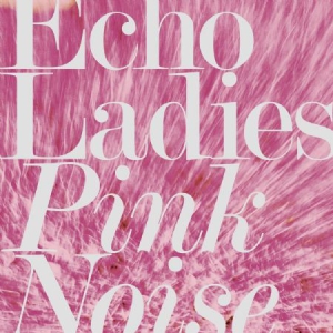 Echo Ladies - Pink Noise ryhmässä CD @ Bengans Skivbutik AB (3249442)