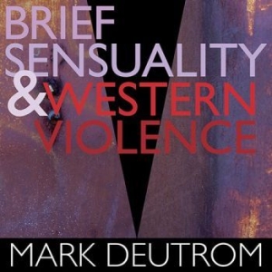 Deutrom Mark - Brief Sensuality And Western Violen ryhmässä CD @ Bengans Skivbutik AB (3255460)