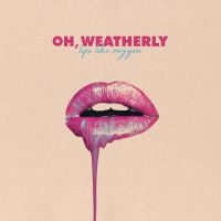 Oh Weatherly - Lips Like Oxygen ryhmässä CD @ Bengans Skivbutik AB (3265300)