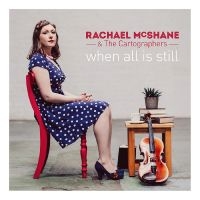 Mcshane Rachael & The Cartographers - When All Is Still ryhmässä CD @ Bengans Skivbutik AB (3277980)