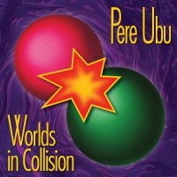 Pere Ubu - Worlds In Collision ryhmässä VINYYLI @ Bengans Skivbutik AB (3278034)