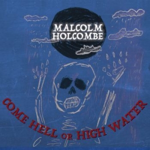 Holcombe Malcolm - Come Hell Or High Water ryhmässä CD @ Bengans Skivbutik AB (3299350)