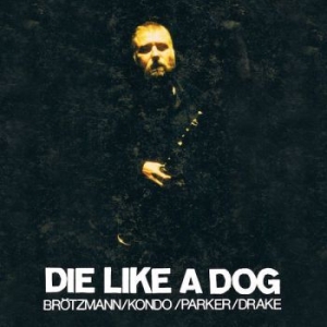 Brötzmann/ Kondo/ Parker/ Drake - Die Like A Dog ryhmässä CD @ Bengans Skivbutik AB (3306785)