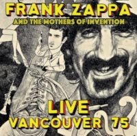 Zappa Frank & The Mothers Of Invent - Live Vancouver 1975 ryhmässä Minishops / Frank Zappa @ Bengans Skivbutik AB (3309892)