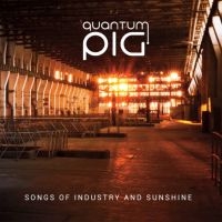 Quantum Pig - Songs Of Industry And Sunshine ryhmässä CD @ Bengans Skivbutik AB (3494305)