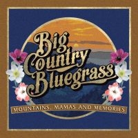 Big Country Bluegrass - Mountains, Mamas And Memories ryhmässä CD @ Bengans Skivbutik AB (3496067)