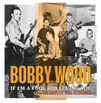 Wood Bobby - If I'm A Fool For Loving You:Comple ryhmässä CD @ Bengans Skivbutik AB (3529755)