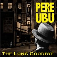 Pere Ubu - Long Goodbye ryhmässä CD @ Bengans Skivbutik AB (3597259)