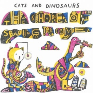 Cats And Dinosaurs - The Shape Of Swing To Come ryhmässä VINYYLI @ Bengans Skivbutik AB (3597824)