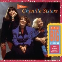 Chenille Sisters - Big Picture And Other Songs For Kid ryhmässä CD @ Bengans Skivbutik AB (3642673)