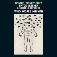 Bonnie 'Prince' Billy Bryce Dessne - When We Are Inhuman ryhmässä Minishops /  @ Bengans Skivbutik AB (3657122)