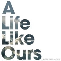 Alexander Shane - A Life Like Ours ryhmässä CD @ Bengans Skivbutik AB (3724769)