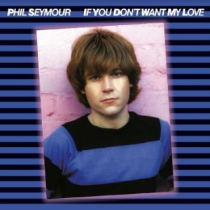 Phil Seymour - If You Don't Want My Love ryhmässä CD @ Bengans Skivbutik AB (3774559)