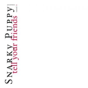 Snarky Puppy - Tell Your Friends - 10 Year Anniver ryhmässä CD @ Bengans Skivbutik AB (3820401)