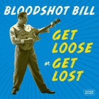 Bloodshot Bill - Get Loose Or Get Lost ryhmässä CD @ Bengans Skivbutik AB (3821791)