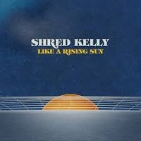 Shred Kelly - Like A Rising Sun ryhmässä VINYYLI @ Bengans Skivbutik AB (3834837)