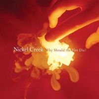 Nickel Creek - Why Should The Fire Die? ryhmässä VINYYLI @ Bengans Skivbutik AB (3840157)