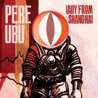 Pere Ubu - Lady From Shanghai ryhmässä CD @ Bengans Skivbutik AB (3842292)