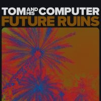 Tom And His Computer - Future Ruins ryhmässä VINYYLI @ Bengans Skivbutik AB (3896576)