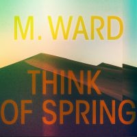 M Ward - Think Of Spring ryhmässä VINYYLI @ Bengans Skivbutik AB (3913842)