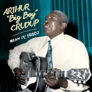 Arthur 'Big Boy' Crudup - Mean Ol' Frisco ryhmässä CD @ Bengans Skivbutik AB (3923654)